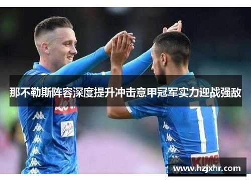 那不勒斯阵容深度提升冲击意甲冠军实力迎战强敌