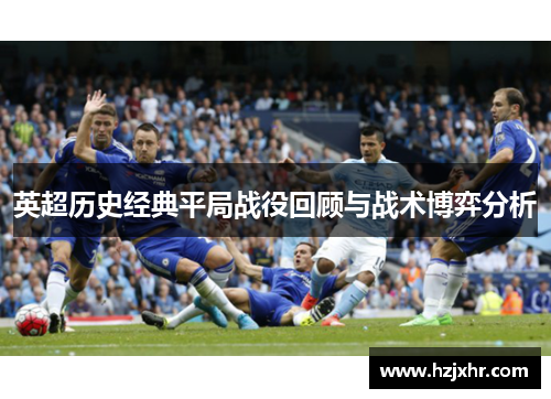 英超历史经典平局战役回顾与战术博弈分析